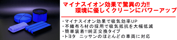 【マイナスイオン効果で驚異の力!!環境に優しくクリーンにパワーアップ】・マイナスイオン効果で吸気効率UP・不織布ろ材の採用で吸気抵抗を大幅低減・簡単装着!!純正交換タイプ・トヨタ ニッサンのほとんどの車両に対応