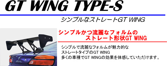 GT WING TYPE-S[シンプルなストレートGT WING]【シンプルかつ流麗なフォルムのストレート形状GT WING】シノプルで流麗なフォルムが魅力的なストレートタイプのGT WING。2BOXやSW20（5型）専用ステーなども用意。多くの車種でGT WINGの効果を体感していただけます。