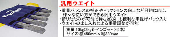 【汎用ウエイト】・重量バランスの補正やトラクションの向上など目的に応じ、様々な使い方ができる汎用ウエイト・折りたたみが可能で持ち運びにも便利な手提げバック入り・ウエイトの出し入れによる重量調整が可能[重量：10kg(2kg鉛インゴット×5本)　サイズ：横450mm×縦330mm]