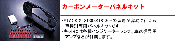 【カーボンメーターパネルキット】・STACK ST8130/ST8130Pの装着が容易に行える車種別専用パネルキットです。・キットには各種インジゲーターランプ、車速信号用アンプなどが付属します。