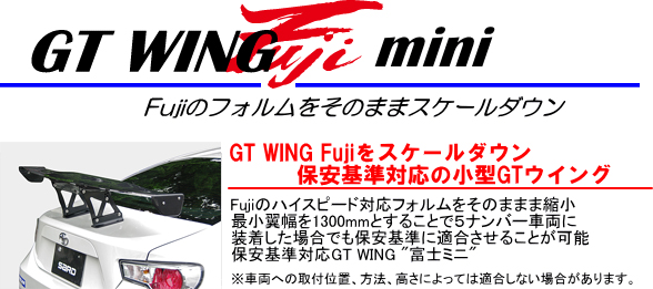 GT WING mini[Fujiのフォルムをそのままスケールダウン]【GT WING Fujiをスケールダウン　保安基準対応の小型GTウイング】Fujiのハイスピード対応フォルムをそのまま縮小。最小翼幅を1300mmとすることで5ナンバー車両に装着した場合でも保安基準に適合させることが可能。保安基準対応GT WING”富士ミニ”（※車両への取付位置、方法、高さによっては適合しない場合があります）